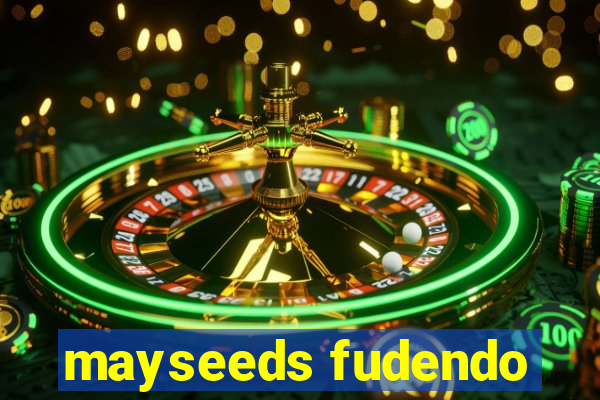 mayseeds fudendo